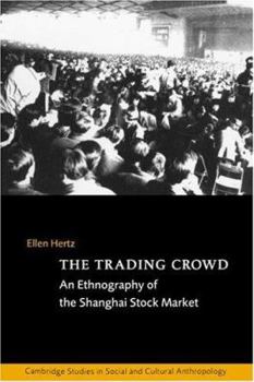 The Trading Crowd: An Ethnography of the Shanghai Stock Market (Cambridge Studies in Social and Cultural Anthropology) - Book #108 of the Cambridge Studies in Social Anthropology