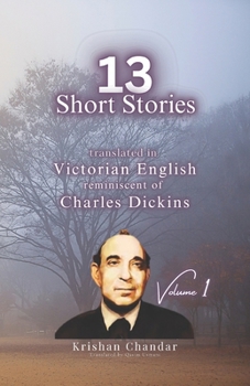 13 Krishan Chandar Short Stories: translated in Victorian English reminiscent of Charles Dickins