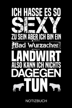 Ich hasse es so sexy zu sein aber ich bin ein Bad Wurzacher Landwirt also kann ich nichts dagegen tun: A5 Notizbuch | Liniert 120 Seiten | ... | Muttertag | Namenstag (German Edition)