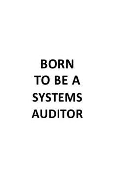 Paperback Born To Be A Systems Auditor: Original Systems Auditor Notebook, Systems Auditing Journal Gift, Diary, Doodle Gift or Notebook - 6 x 9 Compact Size, Book