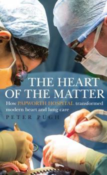 Hardcover The Heart of the Matter: How Papworth Hospital Transformed Modern Heart and Lung Care Book