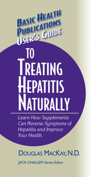 Hardcover User's Guide to Treating Hepatitis Naturally: Learn How Supplements Can Reverse Symptoms of Hepatitis and Improve Your Health Book