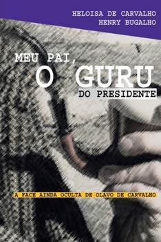 Meu Pai, o Guru do Presidente: a Face Ainda Oculta de Olavo de Carvalho