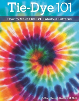Paperback Tie-Dye 101: How to Make Over 20 Fabulous Patterns Book