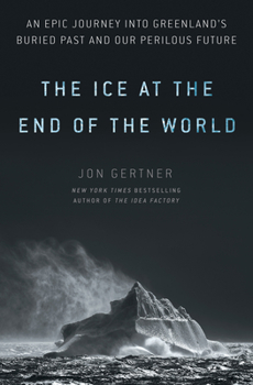 Hardcover The Ice at the End of the World: An Epic Journey Into Greenland's Buried Past and Our Perilous Future Book