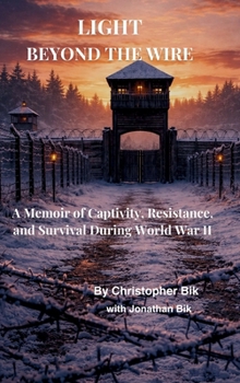 Hardcover Light Beyond the Wire: A Memoir of Captivity, Resistance, and Survival During World War II Book
