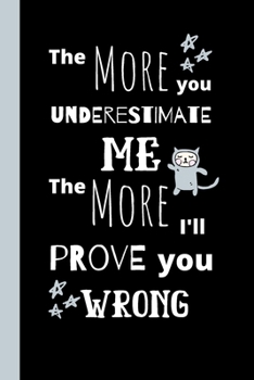 Paperback The More You Underestimate Me The More I'll Prove You Wrong: Cute Inspirational Notebook / Journal, Unique Great Fun Gift Ideas for Girls Her Teens Wo Book