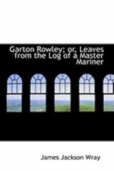 Garton Rowley; or, Leaves from the Log of a Master Mariner