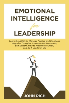 Paperback Emotional Intelligence For Leadership: Learn the Ability to Manage Feeling and Emotions, Negative Thoughts, Increase Self Awareness, Self Esteem, How Book