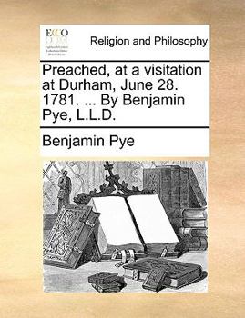 Paperback Preached, at a Visitation at Durham, June 28. 1781. ... by Benjamin Pye, L.L.D. Book