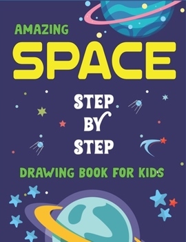 Paperback Amazing Space Step by Step Drawing Book for Kids: Explore, Fun with Learn... How To Draw Planets, Stars, Astronauts, Space Ships and More! (Activity B Book
