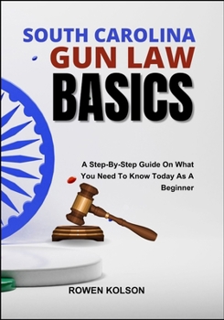 Paperback South Carolina Gun Law Basics: A Step-By-Step Guide On What You Need To Know Today As A Beginner Book
