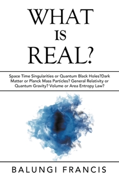 Paperback What is Real?: Space Time Singularities or Quantum Black Holes?Dark Matter or Planck Mass Particles? General Relativity or Quantum Gr Book