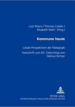 Kommune heute: Lokale Perspektiven der Paedagogik- Festschrift zum 60. Geburtstag von Helmut Richter