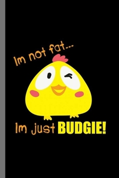 Paperback I'm Not Fat... I'm just BUDGIE!: For Animal Lovers Cute Animal Composition Book Smiley Funny Vet Tech Veterinarian Animal Rescue Sarcastic For Kids Ve Book