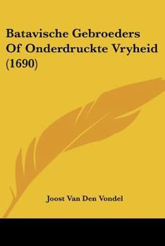 Paperback Batavische Gebroeders Of Onderdruckte Vryheid (1690) [Dutch] Book