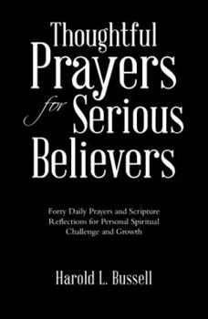 Paperback Thoughtful Prayers for Serious Believers: Forty Daily Prayers and Scripture Reflections for Personal Spiritual Challenge and Growth Book