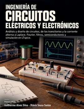 Ingeniería de circuitos eléctricos y electrónicos: Análisis y diseño de circuitos, de los transitorios y la corriente alterna a Laplace, Fourier, ... y simulación en LTspice (Spanish Edition)