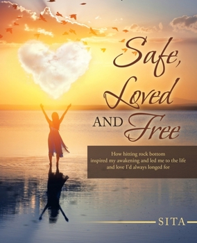 Paperback Safe, Loved and Free: How Hitting Rock Bottom Inspired My Awakening and Led Me to the Life and Love I'd Always Longed For Book