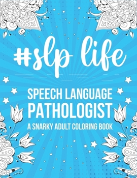 Paperback Slp Life: Speech Language Pathologist: A Snarky, Relatable & Humorous Adult Coloring Book Gift For Speech Therapist Book