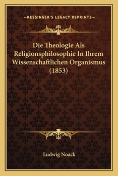 Paperback Die Theologie Als Religionsphilosophie In Ihrem Wissenschaftlichen Organismus (1853) [German] Book