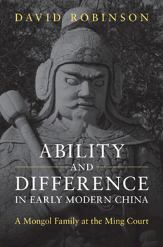 Ability and Difference in Early Modern China: A Mongol Family at the Ming Court