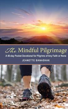 Paperback The Mindful Pilgrimage: A 40-Day Pocket Devotional for Pilgrims of any Faith or None Book