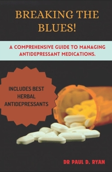 Paperback Breaking the Blues: A Comprehensive Guide to Managing Antidepressant Medications. Book