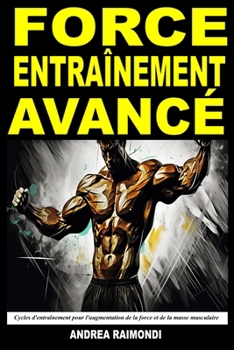 Force Entraînement Avancé: Cycles d'entraînement pour l'augmentation de la force et de la masse musculaire. Plans d'entraînement pour plus d'un an (French Edition)