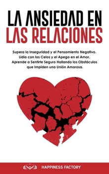 Hardcover Ansiedad En Las Relaciones: Supera la Inseguridad y el Pensamiento Negativo. Lidia con los Celos y el Apego en el Amor. Aprende a Sentirte Seguro [Spanish] Book