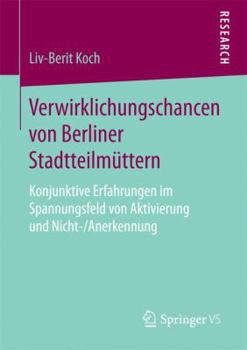 Paperback Verwirklichungschancen Von Berliner Stadtteilmüttern: Konjunktive Erfahrungen Im Spannungsfeld Von Aktivierung Und Nicht-/Anerkennung [German] Book