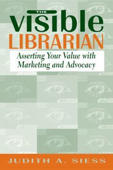 Paperback Visible Librarian: Asserting Your Value with Marketing and Advocacy Book