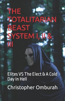 Paperback The Totalitarian Beast System I, II & III: Elites VS The Elect & A Cold Day in Hell Book