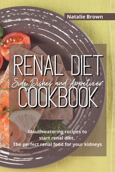 Paperback Renal Diet Side Dishes and Appetizer Cookbook: Mouthwatering recipes to start renal diet. The perfect renal food for your kidneys Book