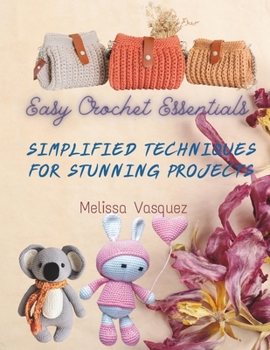 Paperback Easy Crochet Essentials: Simplified Techniques for Stunning Projects Book
