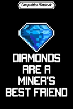 Composition Notebook: Diamonds Are A Miner's Best Friend Funny Gaming Nerdy Gamer  Journal/Notebook Blank Lined Ruled 6x9 100 Pages