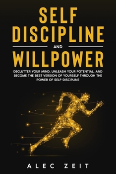 Paperback Self-Discipline and Willpower: Declutter Your Mind, Unleash Your Potential, and Become the Best Version of Yourself through The Power of Self-Discipline Book