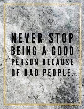 Never stop being a good person because of bad people.: College Ruled Marble Design 100 Pages Large Size 8.5" X 11" Inches Matte Notebook