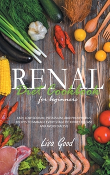 Hardcover Renal Diet Cookbook for Beginners: Easy, Low-Sodium, Potassium, and Phosphorus Recipes to Manage Every Stage of Kidney Disease and Avoid Dialysis Book