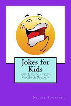 Jokes for Kids: Jokes, Riddles, & Tongue Twisters That Will Tickle Your Ribs & Make Your Funny Bone Laugh