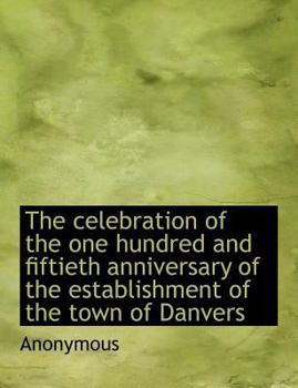 Paperback The Celebration of the One Hundred and Fiftieth Anniversary of the Establishment of the Town of Danv [Large Print] Book