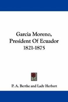 Paperback Garcia Moreno, President Of Ecuador 1821-1875 Book