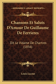 Paperback Chansons Et Saluts D'Amour De Guillaume De Ferrieres: Dit Le Vidame De Chartres (1856) [French] Book