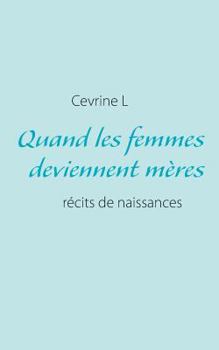Paperback Quand les femmes deviennent mères: récits de naissances (réels ou pas) [French] Book