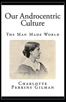 Paperback Our Androcentric Culture Or The Man-Made World Illustrated Book