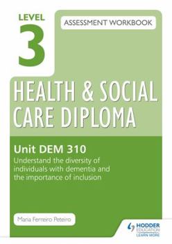 Paperback Level 3 Health & Social Care Diploma Dem 310 Assessment Workbook: Understand the Diversity of Individuals with Dementia and the Importance of Inclusio Book