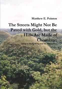 Paperback The Streets Might Not Be Paved with Gold, but the Hills Are Made of Chocolate: A Trip to Hong Kong and the Philippines Book