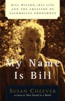 Hardcover My Name Is Bill: Bill Wilson--His Life and the Creation of Alcoholics Anonymous Book