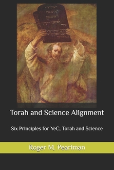 Paperback Torah and Science Alignment: Six Principles for YeC, Torah and Science Book