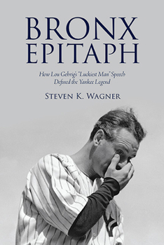 Paperback Bronx Epitaph: How Lou Gehrig's Luckiest Man Speech Defined the Yankee Legend Book